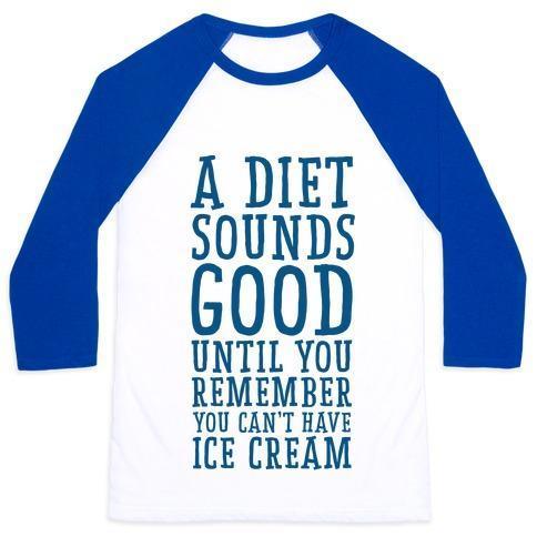 A DIET SOUNDS GOOD UNTIL YOU REMEMBER YOU CAN'T HAVE ICE CREAM UNISEX