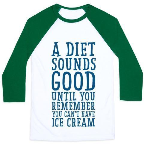 A DIET SOUNDS GOOD UNTIL YOU REMEMBER YOU CAN'T HAVE ICE CREAM UNISEX