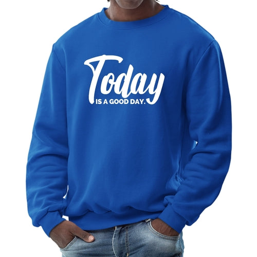 Mens Graphic Sweatshirt, Today Is a Good Day